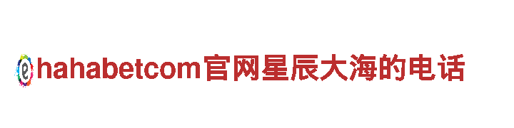 探索hahabetcom官网星辰大海的电话，畅游观光胜地！